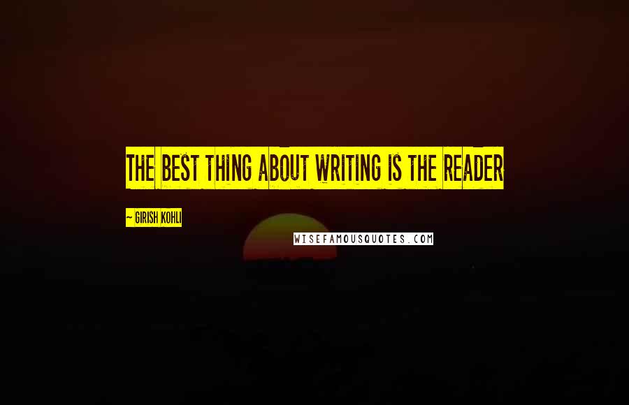 Girish Kohli Quotes: The best thing about writing is the reader