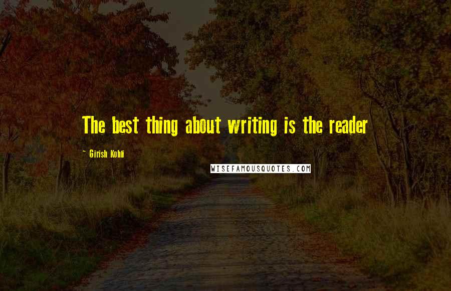 Girish Kohli Quotes: The best thing about writing is the reader