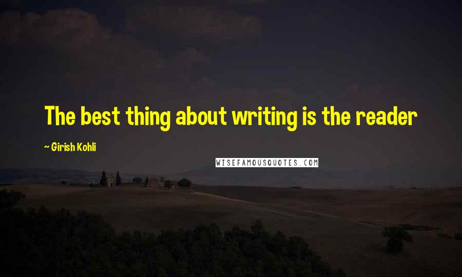 Girish Kohli Quotes: The best thing about writing is the reader