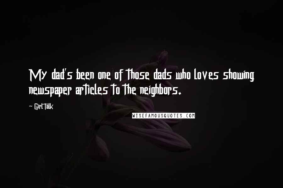 Girl Talk Quotes: My dad's been one of those dads who loves showing newspaper articles to the neighbors.