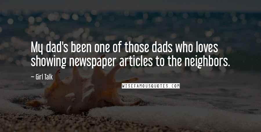 Girl Talk Quotes: My dad's been one of those dads who loves showing newspaper articles to the neighbors.