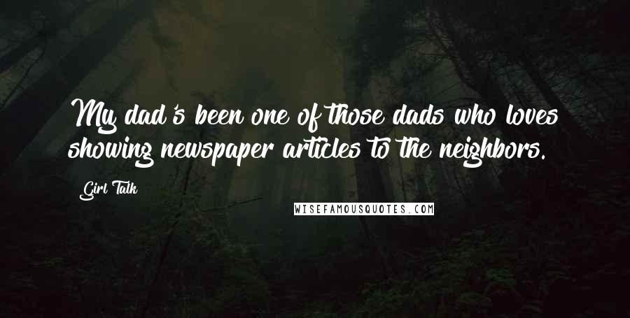 Girl Talk Quotes: My dad's been one of those dads who loves showing newspaper articles to the neighbors.