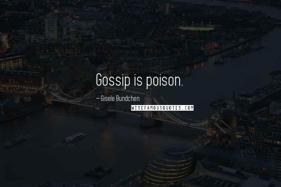 Gisele Bundchen Quotes: Gossip is poison.