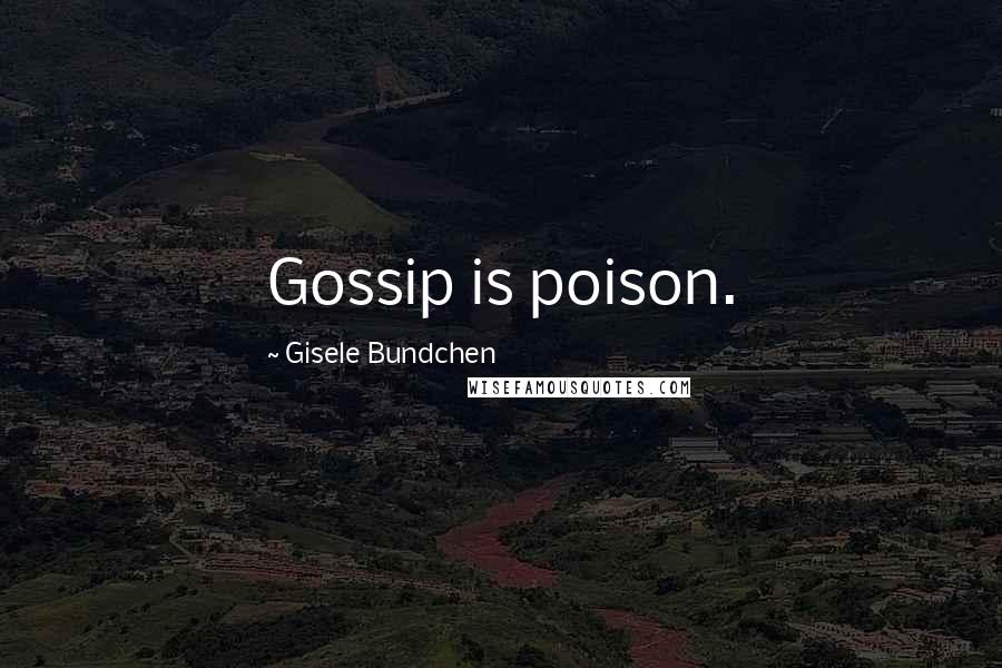 Gisele Bundchen Quotes: Gossip is poison.