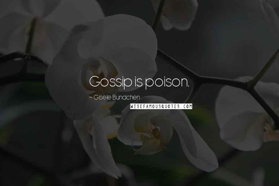 Gisele Bundchen Quotes: Gossip is poison.