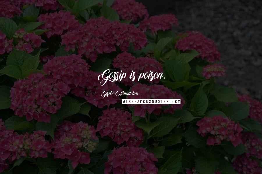 Gisele Bundchen Quotes: Gossip is poison.