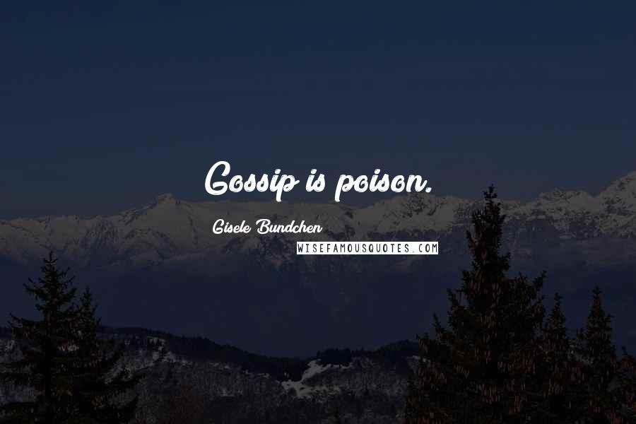 Gisele Bundchen Quotes: Gossip is poison.