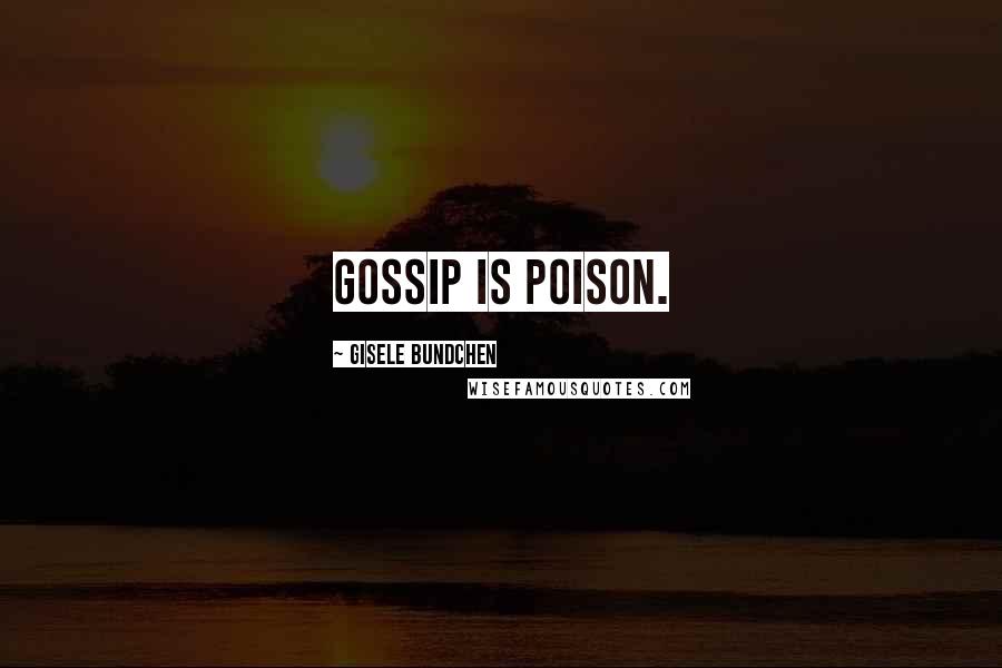 Gisele Bundchen Quotes: Gossip is poison.