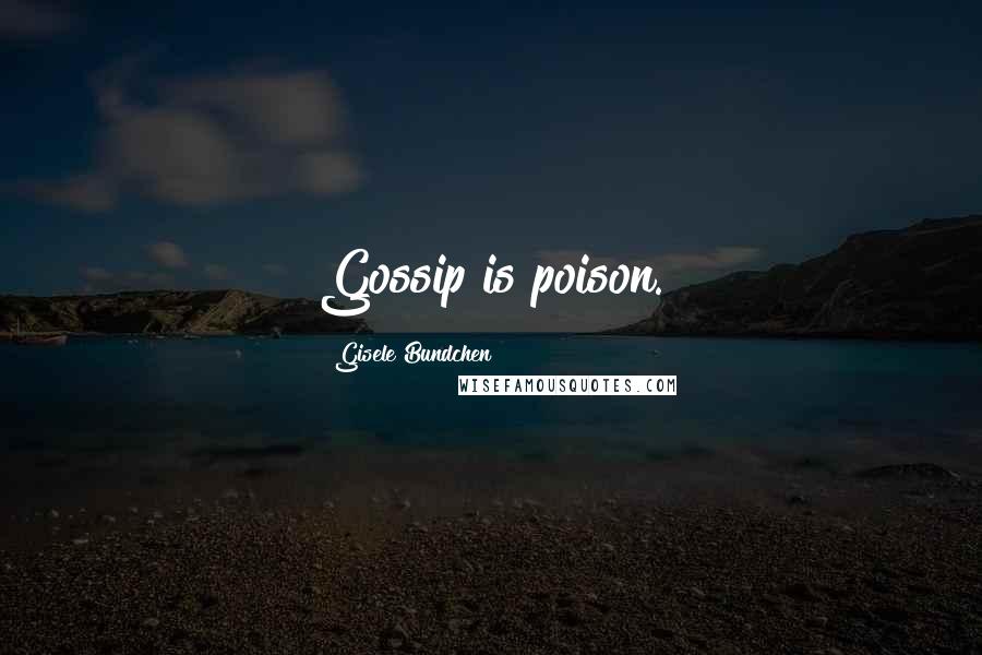 Gisele Bundchen Quotes: Gossip is poison.
