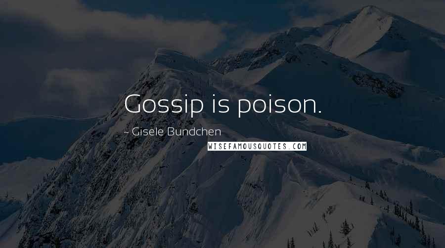 Gisele Bundchen Quotes: Gossip is poison.