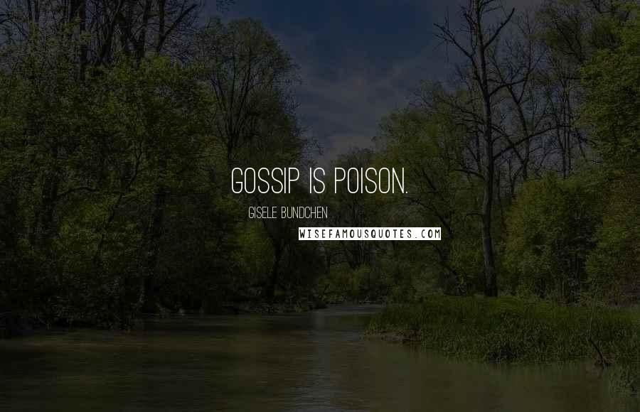 Gisele Bundchen Quotes: Gossip is poison.