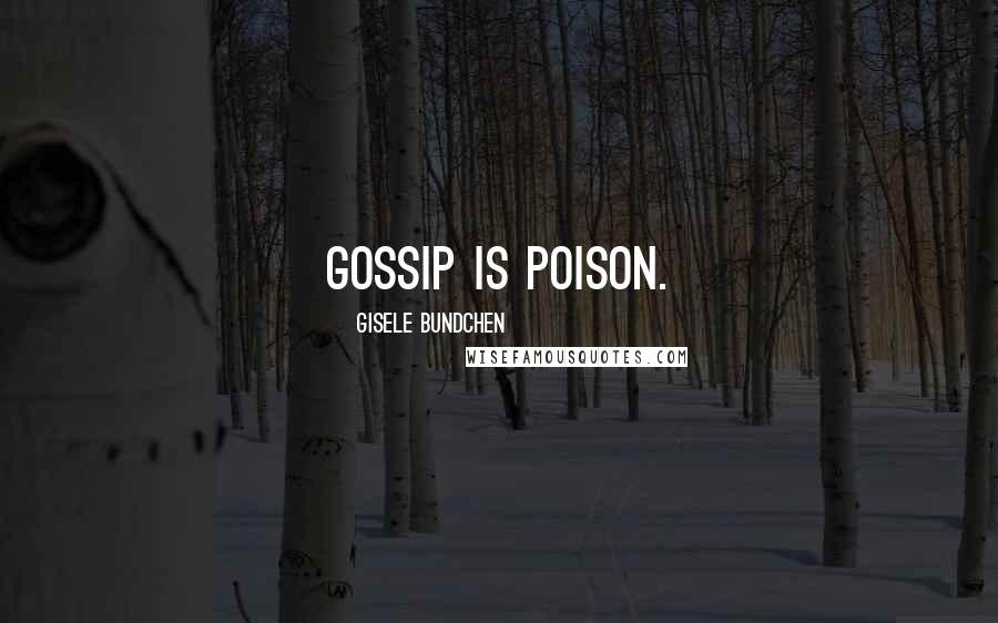 Gisele Bundchen Quotes: Gossip is poison.