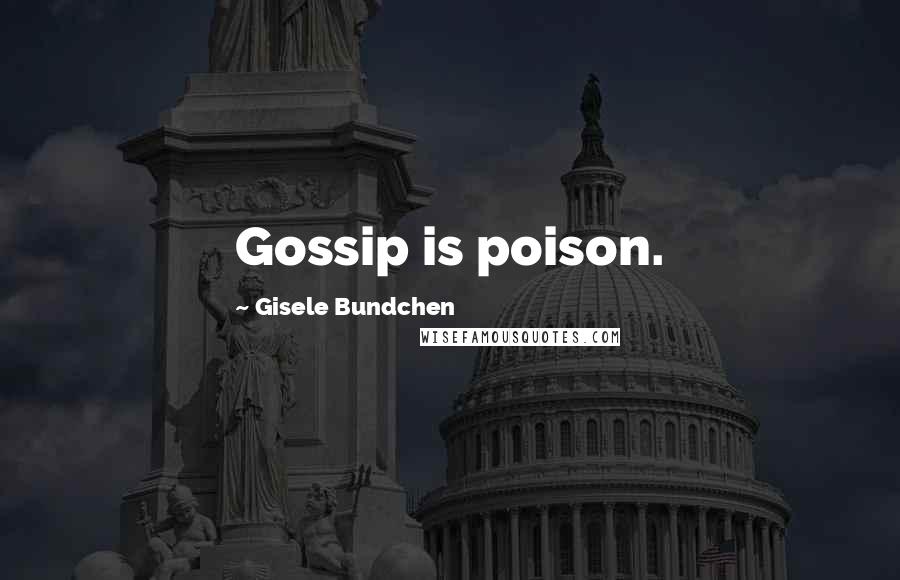 Gisele Bundchen Quotes: Gossip is poison.