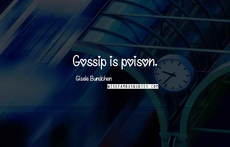 Gisele Bundchen Quotes: Gossip is poison.