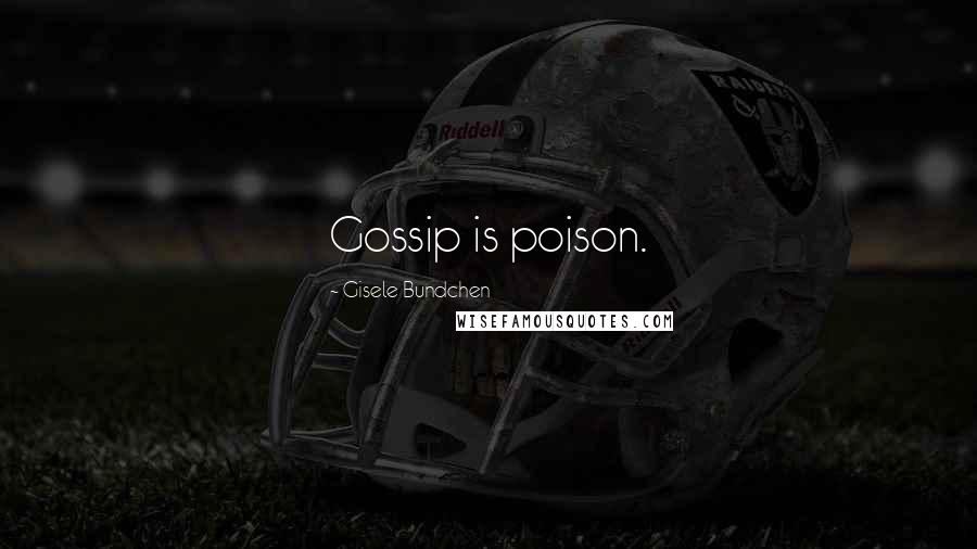 Gisele Bundchen Quotes: Gossip is poison.