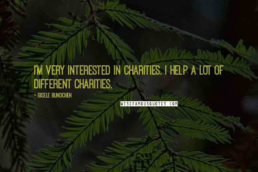 Gisele Bundchen Quotes: I'm very interested in charities. I help a lot of different charities.