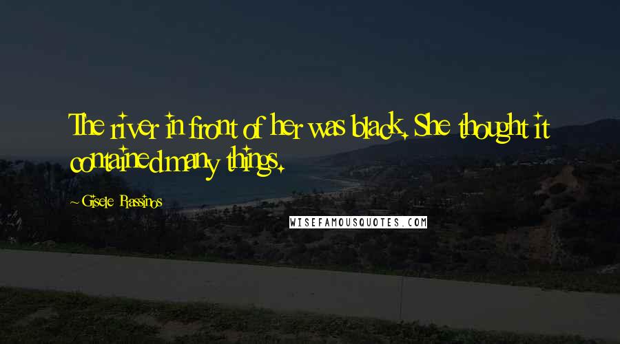 Gisele Prassinos Quotes: The river in front of her was black. She thought it contained many things.