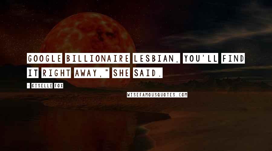 Giselle Fox Quotes: Google billionaire lesbian, you'll find it right away," she said.