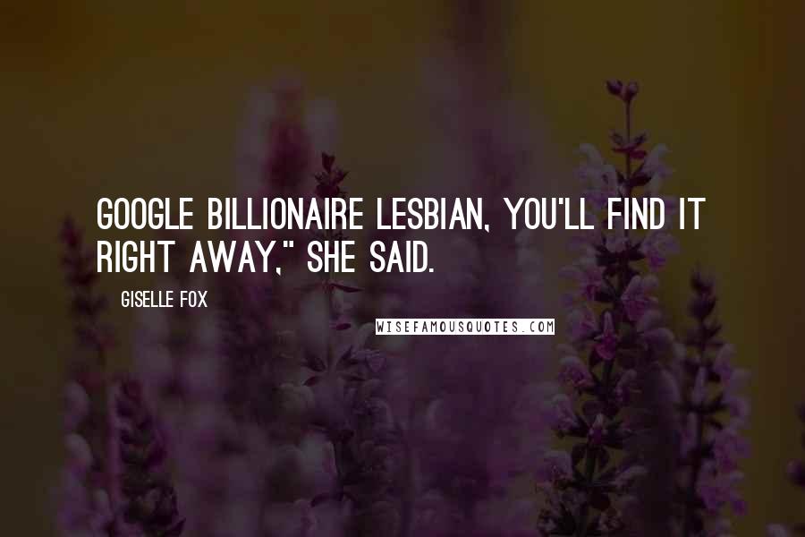 Giselle Fox Quotes: Google billionaire lesbian, you'll find it right away," she said.
