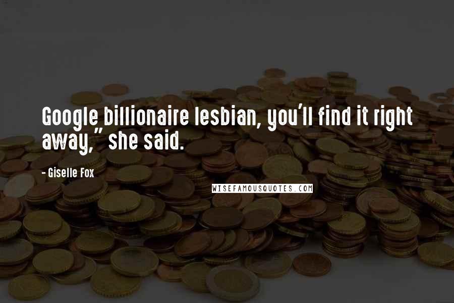 Giselle Fox Quotes: Google billionaire lesbian, you'll find it right away," she said.