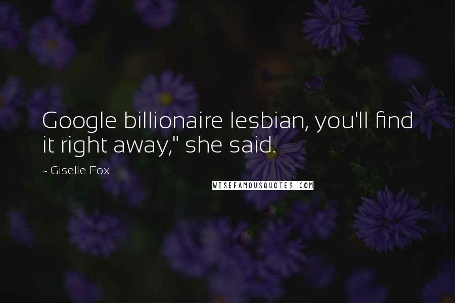 Giselle Fox Quotes: Google billionaire lesbian, you'll find it right away," she said.