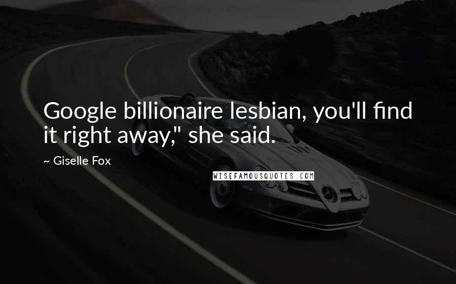 Giselle Fox Quotes: Google billionaire lesbian, you'll find it right away," she said.