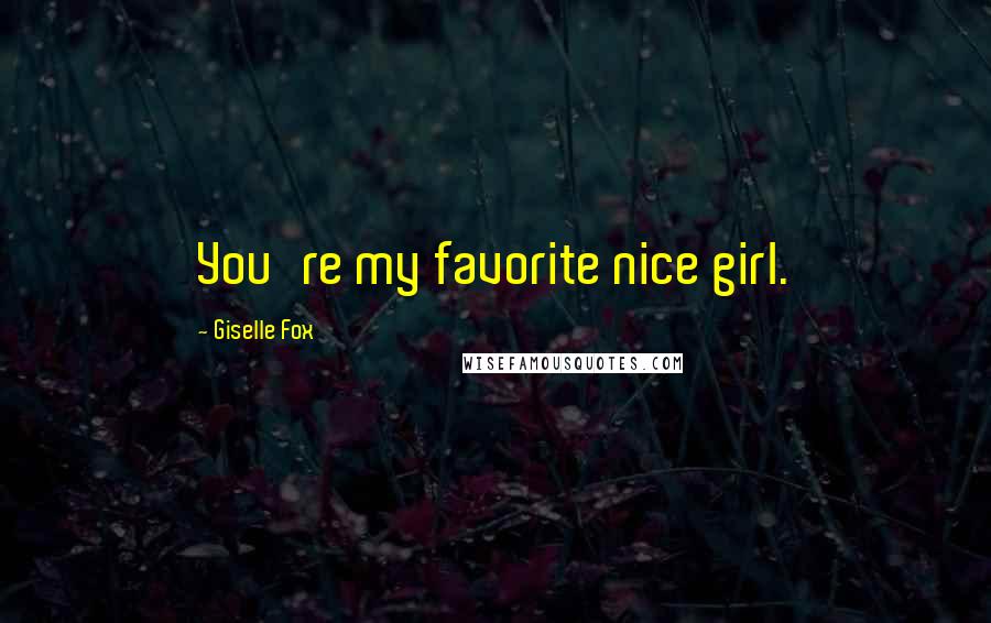 Giselle Fox Quotes: You're my favorite nice girl.