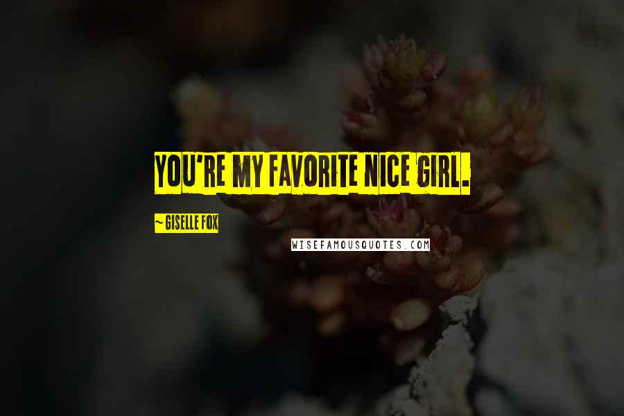 Giselle Fox Quotes: You're my favorite nice girl.