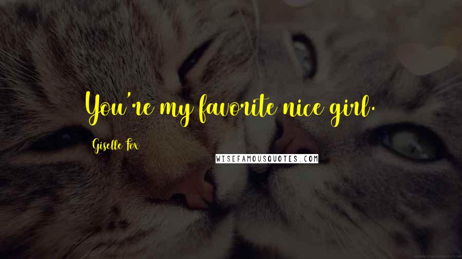 Giselle Fox Quotes: You're my favorite nice girl.