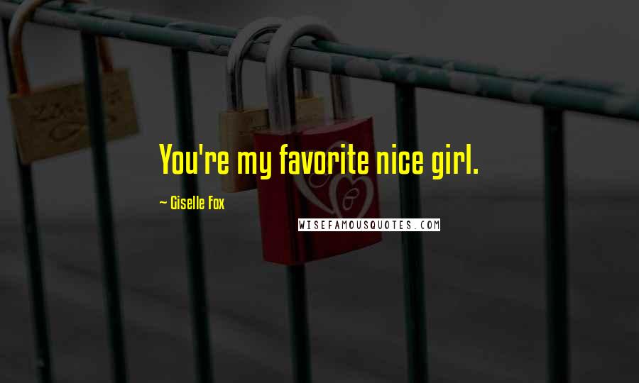 Giselle Fox Quotes: You're my favorite nice girl.