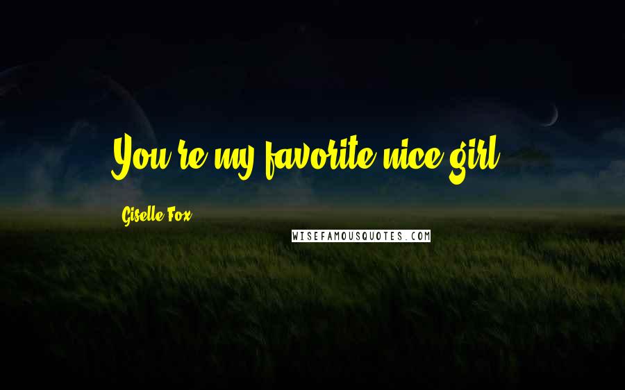 Giselle Fox Quotes: You're my favorite nice girl.