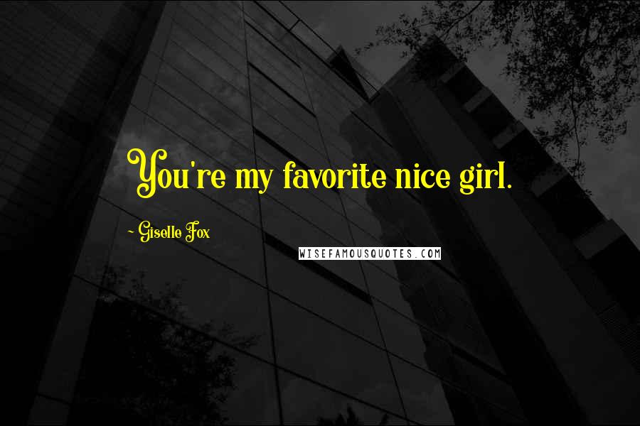 Giselle Fox Quotes: You're my favorite nice girl.