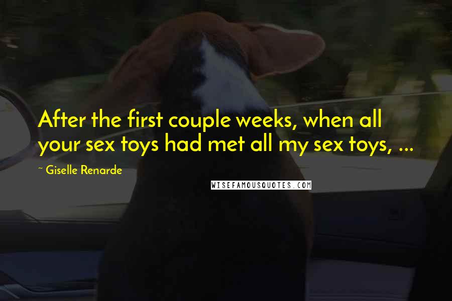 Giselle Renarde Quotes: After the first couple weeks, when all your sex toys had met all my sex toys, ...