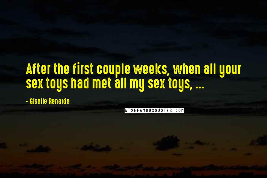 Giselle Renarde Quotes: After the first couple weeks, when all your sex toys had met all my sex toys, ...