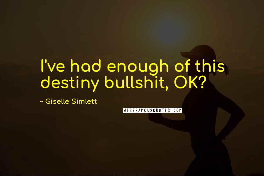 Giselle Simlett Quotes: I've had enough of this destiny bullshit, OK?