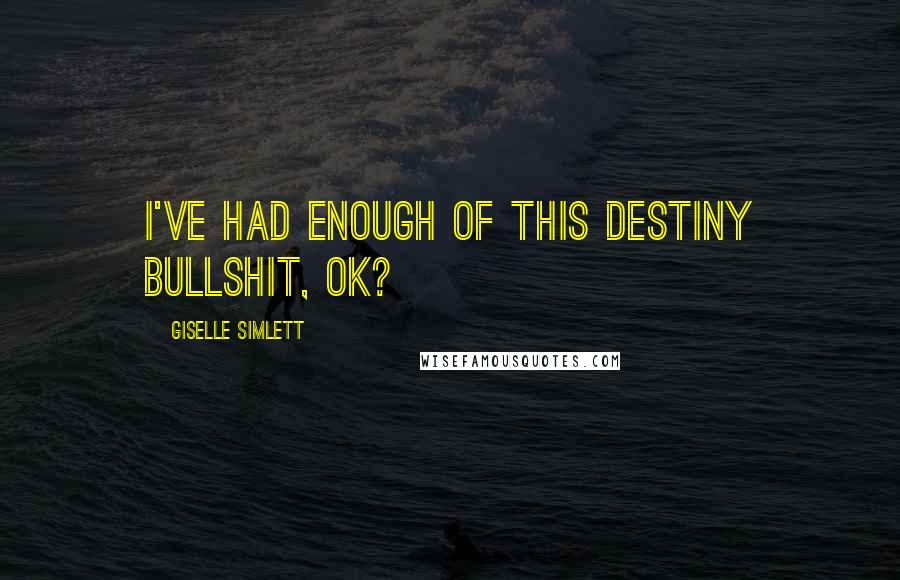 Giselle Simlett Quotes: I've had enough of this destiny bullshit, OK?