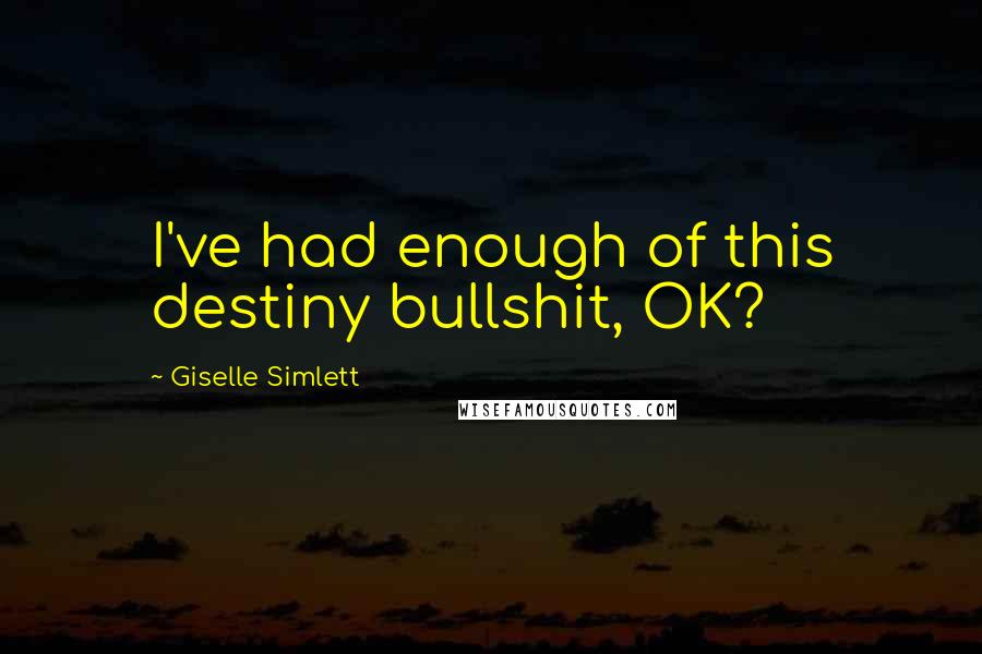 Giselle Simlett Quotes: I've had enough of this destiny bullshit, OK?