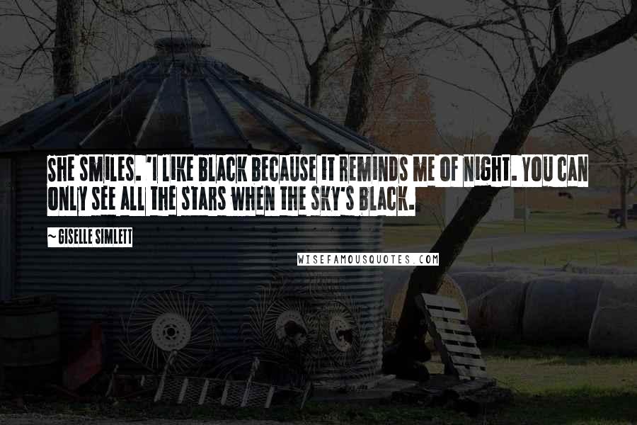 Giselle Simlett Quotes: She smiles. 'I like black because it reminds me of night. You can only see all the stars when the sky's black.