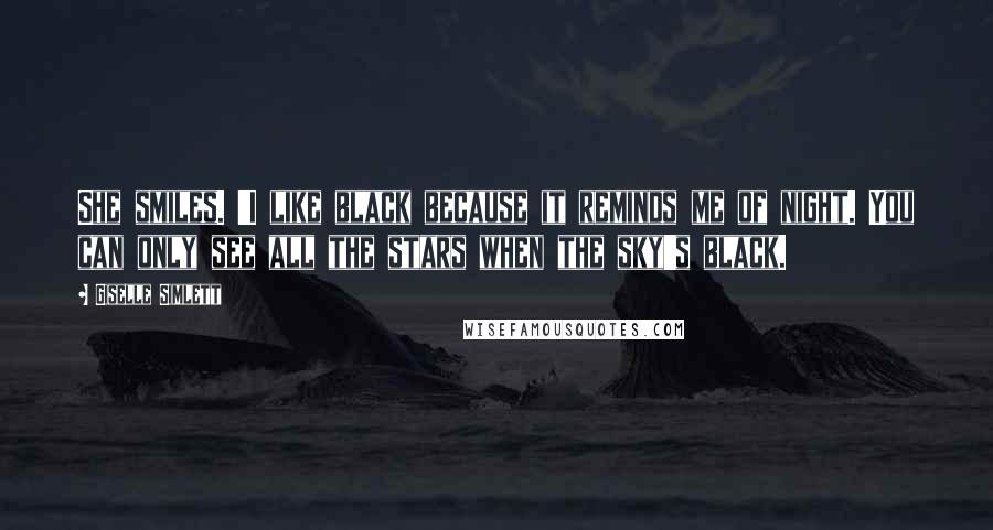 Giselle Simlett Quotes: She smiles. 'I like black because it reminds me of night. You can only see all the stars when the sky's black.