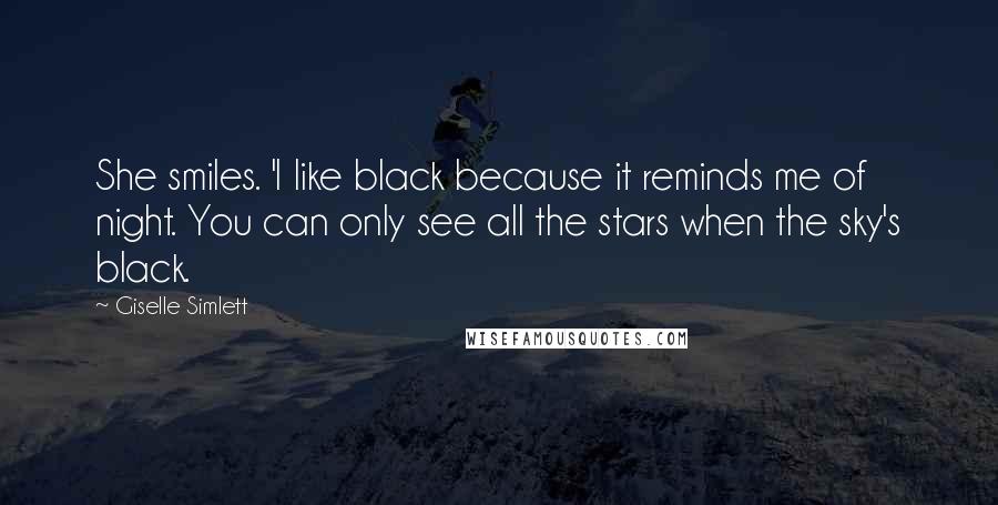 Giselle Simlett Quotes: She smiles. 'I like black because it reminds me of night. You can only see all the stars when the sky's black.