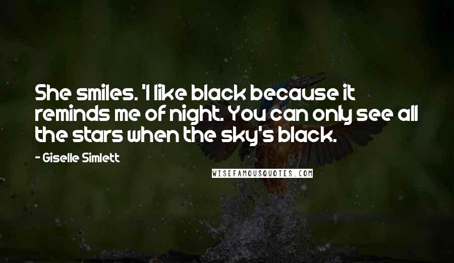 Giselle Simlett Quotes: She smiles. 'I like black because it reminds me of night. You can only see all the stars when the sky's black.