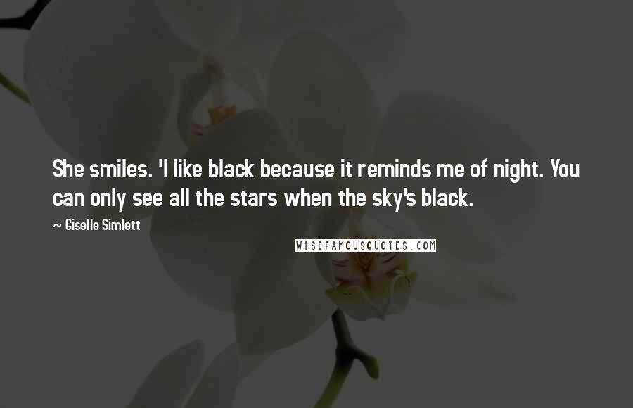 Giselle Simlett Quotes: She smiles. 'I like black because it reminds me of night. You can only see all the stars when the sky's black.
