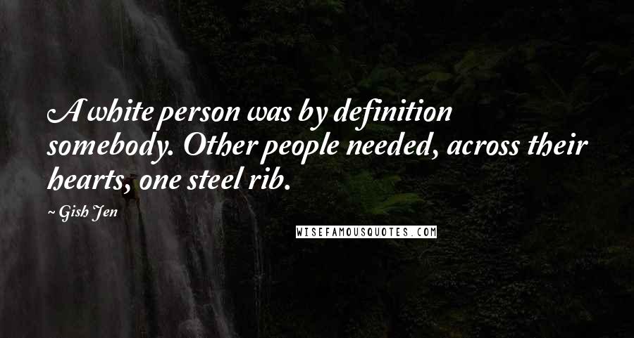 Gish Jen Quotes: A white person was by definition somebody. Other people needed, across their hearts, one steel rib.