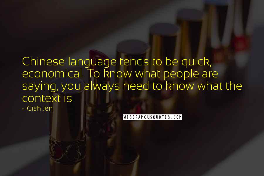 Gish Jen Quotes: Chinese language tends to be quick, economical. To know what people are saying, you always need to know what the context is.