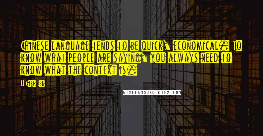 Gish Jen Quotes: Chinese language tends to be quick, economical. To know what people are saying, you always need to know what the context is.