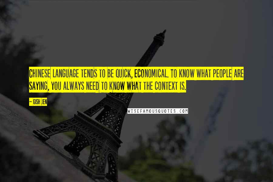 Gish Jen Quotes: Chinese language tends to be quick, economical. To know what people are saying, you always need to know what the context is.