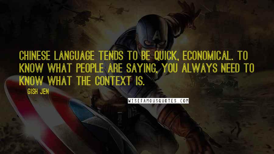 Gish Jen Quotes: Chinese language tends to be quick, economical. To know what people are saying, you always need to know what the context is.