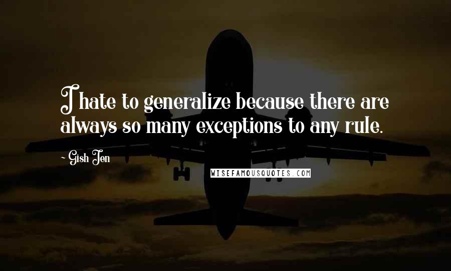 Gish Jen Quotes: I hate to generalize because there are always so many exceptions to any rule.