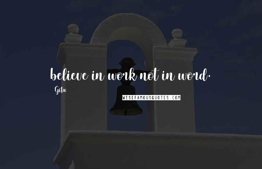 Gita Quotes: believe in work not in word.