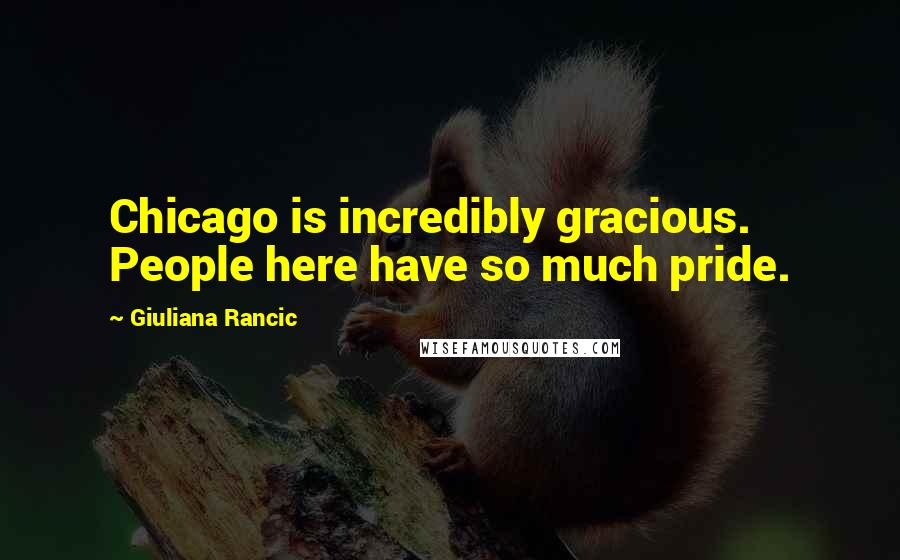 Giuliana Rancic Quotes: Chicago is incredibly gracious. People here have so much pride.